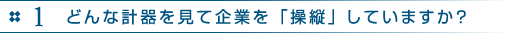 1　どんな計器を見て企業を「操縦」していますか？